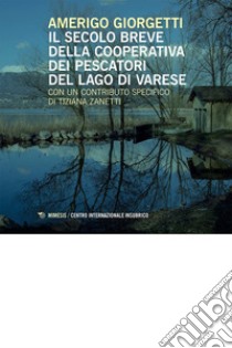 Il secolo breve della Cooperativa dei Pescatori del Lago di Varese libro di Giorgetti Amerigo