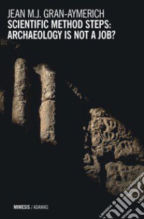 Scientific methods steps: archaeology is not a job? libro di Gran-Aymerich Jean