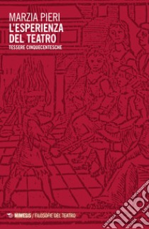 L'esperienza del teatro. Tessere cinqucentesche libro di Pieri Marzia