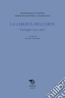 La libertà dell'arte. Carteggio (1941-1961) libro di Contini Gianfranco; Angioletti G. Battista; Orlando L. (cur.)