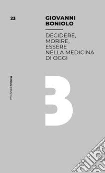 Decidere, morire, essere nella medicina di oggi libro di Boniolo Giovanni