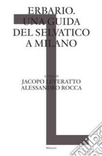 Erbario. Una guida del selvatico a Milano libro di Leveratto J. (cur.); Rocca A. (cur.)