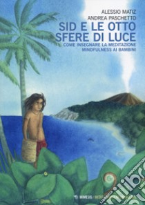 Sid e le otto sfere di luce. Come insegnare la meditazione mindfulness ai bambini libro di Matiz Alessio; Paschetto Andrea