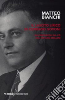 Il lascito lirico di Corrado Govoni. Dai crepuscoli sul Po agli influssi emiliani libro di Bianchi Matteo