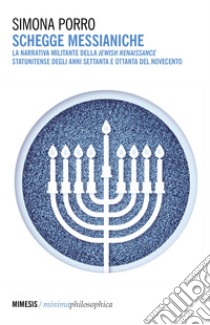 Schegge messianiche. La narrativa militante della Jewish Renaissance statunitense degli anni Settanta e Ottanta del Novecento libro di Porro Simona