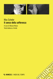 Il senso della sofferenza. Testo tedesco a fronte libro di Scheler Max; Musio A. (cur.)