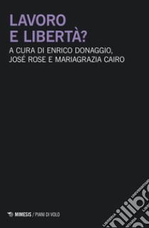 Lavoro e libertà? libro di Donaggio E. (cur.); Rose J. (cur.); Cairo M. (cur.)