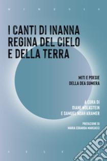 I canti di Inanna regina del cielo e della terra. Miti e poesie della dea sumera libro di Wolkstein D. (cur.); Kramer S. N. (cur.)