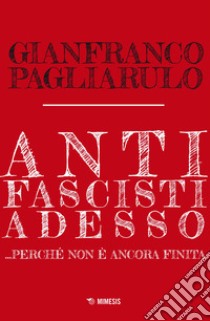 Antifascisti adesso... Perché non è ancora finita libro di Pagliarulo Gianfranco