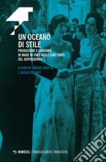 Un oceano di stile. Produzione e consumo di Made in Italy negli Stati Uniti del dopoguerra libro di Cinotto S. (cur.); Crisanti (cur.)