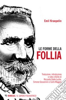 Le forme della follia libro di Kraepelin Emil; Dalle Luche R. (cur.); Giovannini S. (cur.); Maggini C. (cur.)