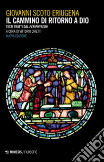 Il cammino di ritorno a Dio. Testi tratti dal «Periphyseon». Nuova ediz. libro di Scoto Eriugena Giovanni; Chietti V. (cur.)