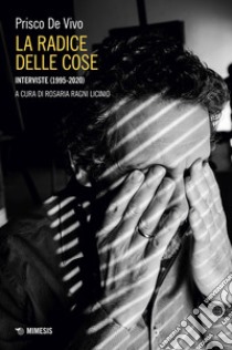 La radice delle cose. Interviste (1995-2020) libro di De Vivo Prisco; Ragni Licinio R. (cur.)