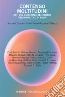 Contengo moltitudini. Atti del decennale del centro psicoanalitico di Pavia libro di Stella G. G. (cur.); Di Nardo R. (cur.)