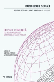 Cartografie sociali. Rivista di sociologia e scienze umane (2022). Vol. 14: Flussi e comunità: tra rischio ambientale e governo della salute pubblica libro di Ferraro S. (cur.); Petrillo A. (cur.)