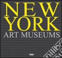 New York art museums. Ediz. italiana, spagnola, portoghese e inglese libro