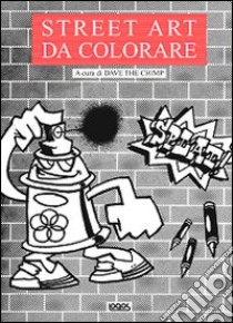 Street art da colorare. Ediz. illustrata libro di Dave the Chimp (cur.)