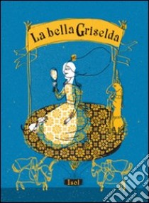 La bella Griselda. Ediz. illustrata libro di Isol