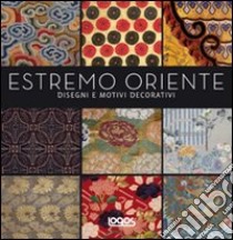 Estremo Oriente. Disegni e motivi decorativi. Ediz. illustrata libro