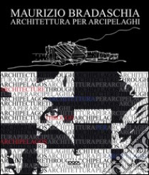 Architettura per arcipelaghi. Ediz. illustrata libro di Bradaschia Maurizio