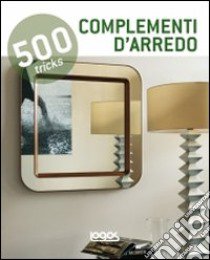 500 tricks. Complementi d'arredo. Ediz. italiana, inglese, spagnola e portoghese libro