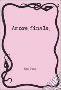 Amore finale libro di Juan Ana