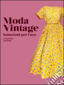 Moda vintage. Istruzioni per l'uso libro di Waterhouse Jo - Bridge Clare