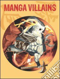 Manga villains. Ediz. italiana, inglese, spagnola e portoghese libro