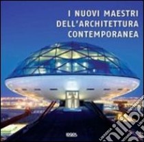 I nuovi maestri dell'architettura contemporanea. Ediz. italiana, inglese, francese, tedesca e spagnola libro