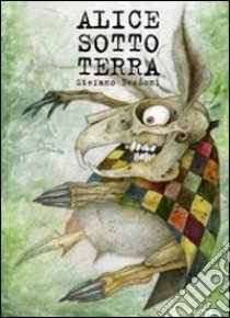 Alice sotto terra. Ediz. illustrata libro di Bessoni Stefano