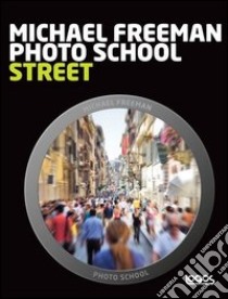 Photo school. Street. Ediz. italiana libro di Freeman Michael