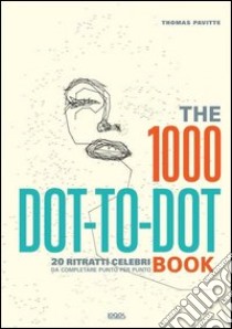 The 1000 dot to dot book. 20 ritratti celebri da completare punto per punto. Ediz. illustrata libro di Pavitte Thomas