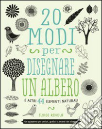 20 modi per disegnare un albero e altri 44 elementi naturali libro di Renouf Eloise