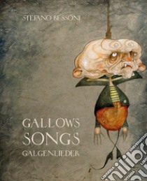 Gallows songs. Galgenlieder. Con DVD video libro di Bessoni Stefano