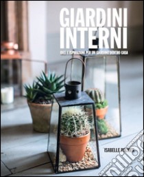 Giardini interni. Idee e ispirazioni per un giardino dentro casa libro di Palmer Isabelle