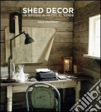 Shed Decor. Un rifugio in mezzo al verde libro di Coulthard Sally