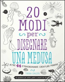 20 modi per disegnare una medusa e altre 44 straordinarie creature marine libro di Dalziel Trina