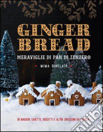 Gingerbread. Meraviglie di pan di zenzero libro di Sinclair Mima