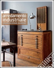 Arredamento industriale. Scegliere, recuperare, valorizzare. Ediz. illustrata libro di Puget Anne-Sophie