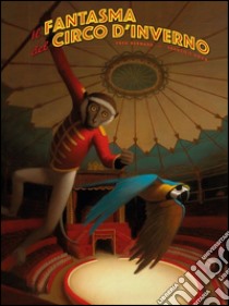 Il fantasma del circo d'inverno. Ediz. a colori libro di Bernard Fred