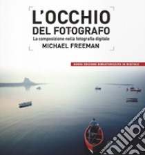 L'occhio del fotografo. La composizione nella fotografia digitale libro di Freeman Michael