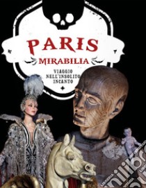 Paris mirabilia. Viaggio nell'insolito incanto. Ediz. illustrata libro di Cenzi Ivan; Vannini Carlo