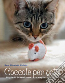 Coccole per gatti. 25 giochi da realizzare a maglia libro di Kellner Sara Elizabeth