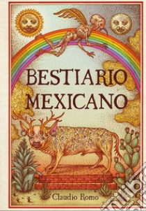 Bestiario mexicano. Ediz. illustrata libro di Romo Claudio