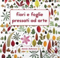 Fiori e foglie pressati ad arte libro di Ashmore Jennie