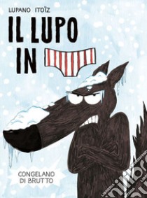 Congelano di brutto. Il lupo in mutanda. Vol. 2 libro di Lupano Wilfrid