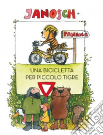 Una bicicletta per Piccolo Tigre. Ediz. a colori libro di Janosch