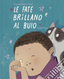 Le fate brillano al buio. Ediz. illustrata libro di Cabal Graciela Beatriz