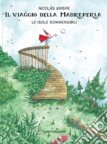 Le isole sommergibili. Il viaggio della madreperla. Ediz. a colori libro di Arispe Nicolas