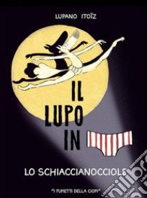 Lo schiaccianocciole. Il lupo in mutanda. Ediz. a colori. Vol. 6 libro di Lupano Wilfrid